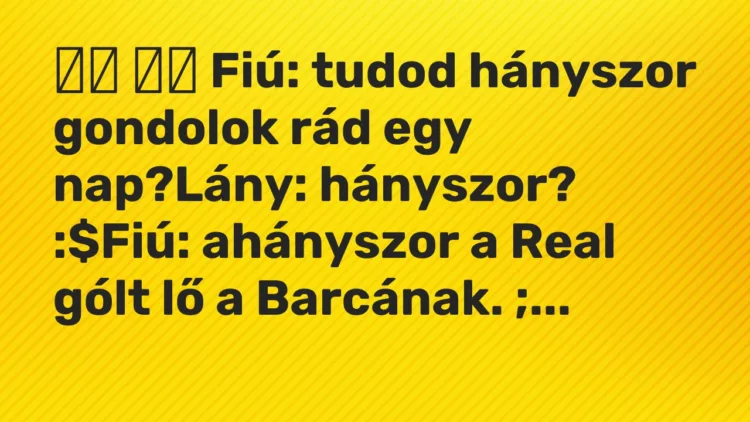 Viccek: Fiú: tudod hányszor gondolok rád egy nap?Lány: hányszor…