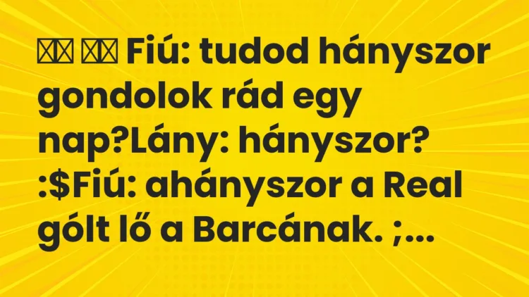 Viccek: Fiú: tudod hányszor gondolok rád egy nap?Lány: hányszor…