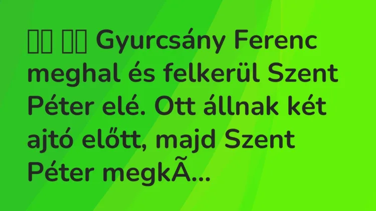 Viccek:
Gyurcsány Ferenc meghal és felkerül Szent Péter elé. Ott… Viccek:
Gyurcsány Ferenc meghal és felkerül Szent Péter elé. Ott…