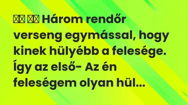 Viccek:
Három rendőr verseng egymással, hogy kinek hülyébb a… Viccek:
Három rendőr verseng egymással, hogy kinek hülyébb a…