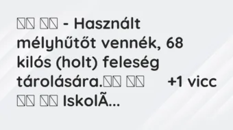 Viccek: – Használt mélyhűtőt vennék, 68 kilós (holt) feleség…
