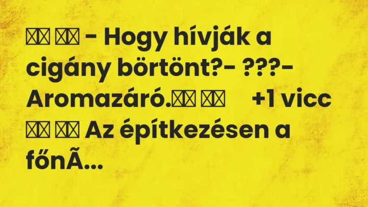 Viccek:
– Hogy hívják a cigány börtönt?- ???-… Viccek:
– Hogy hívják a cigány börtönt?- ???-…