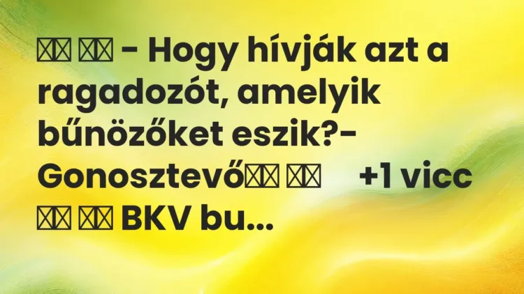 Viccek:
– Hogy hívják azt a ragadozót, amelyik bűnözőket… Viccek:
– Hogy hívják azt a ragadozót, amelyik bűnözőket…