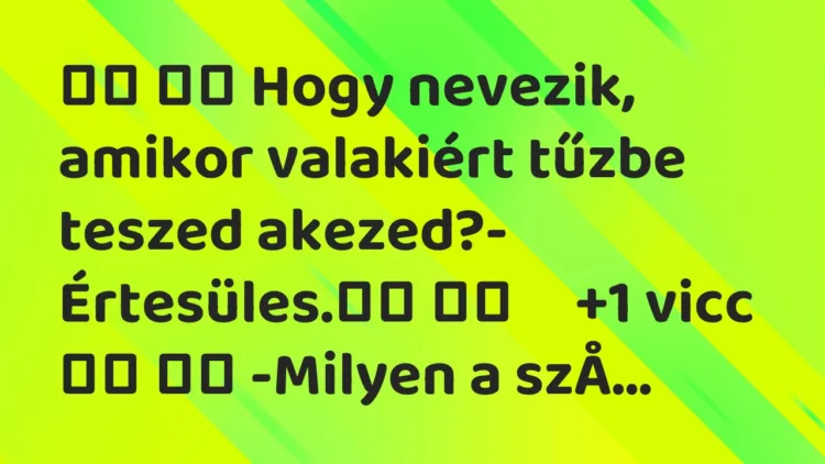 Viccek: Hogy nevezik, amikor valakiért tűzbe teszed…