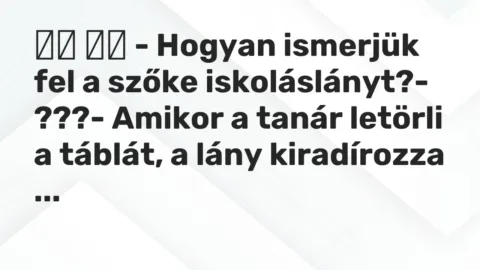 Viccek: 
		  
		  – Hogyan ismerjük fel a szőke iskoláslányt?- ???-…