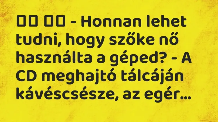 Viccek:
– Honnan lehet tudni, hogy szőke nő használta a géped? – A … Viccek:
– Honnan lehet tudni, hogy szőke nő használta a géped? – A …