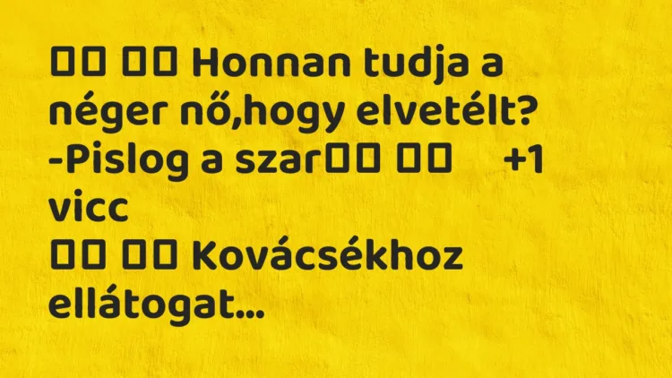Viccek: Honnan tudja a néger nő,hogy elvetélt? -Pislog a szar …