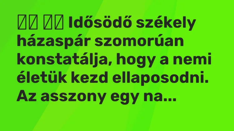 Viccek: Idősödő székely házaspár szomorúan konstatálja, hogy a …