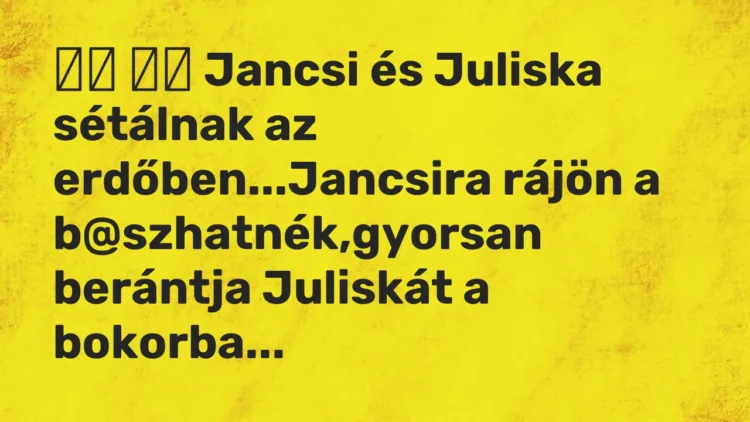 Viccek: Jancsi és Juliska sétálnak az erdőben…Jancsira rájön …