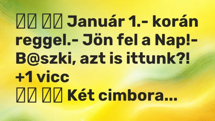 Viccek:
Január 1.- korán reggel.- Jön fel a Nap!- B@szki, a… Viccek:
Január 1.- korán reggel.- Jön fel a Nap!- B@szki, a…