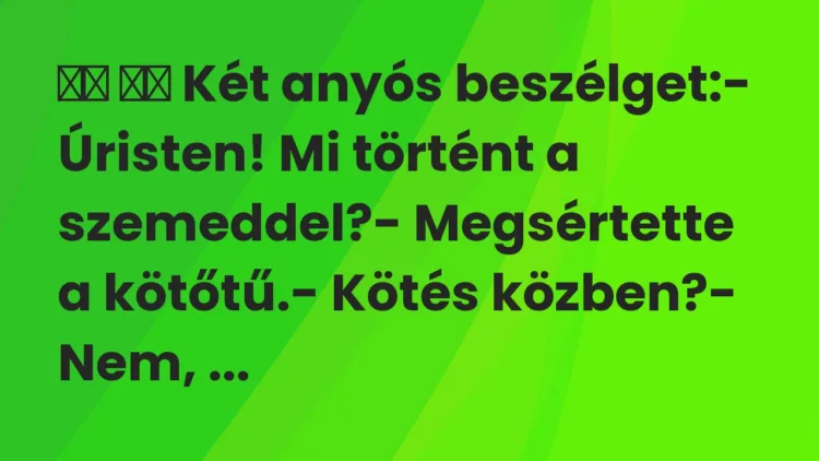 Viccek: Két anyós beszélget:- Úristen! Mi történt a…