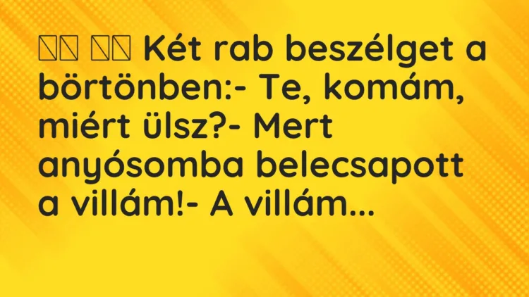 Viccek: Két rab beszélget a börtönben:- Te, komám, miért…