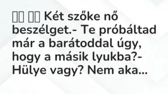 Viccek: Két szőke nő beszélget.- Te próbáltad már a barátoddal …