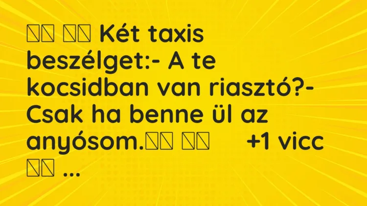 Viccek: Két taxis beszélget:- A te kocsidban van riasztó?- …