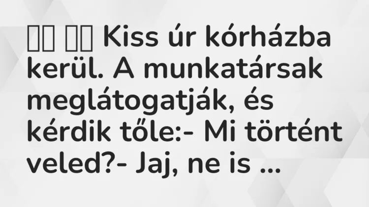 Viccek: Kiss úr kórházba kerül. A munkatársak meglátogatják, és…