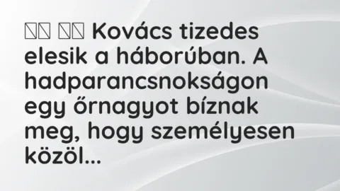 Viccek: 
		  
		  Kovács tizedes elesik a háborúban. A hadparancsnokságon egy…