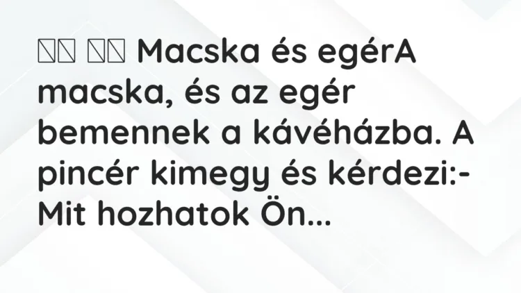Viccek: Macska és egérA macska, és az egér bemennek a…