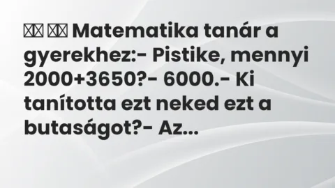 Viccek: 
		  
		  Matematika tanár a gyerekhez:- Pistike, mennyi…