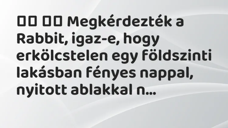 Viccek: Megkérdezték a Rabbit, igaz-e, hogy erkölcstelen egy…