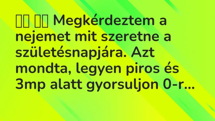 Viccek: Megkérdeztem a nejemet mit szeretne a születésnapjára. Azt …