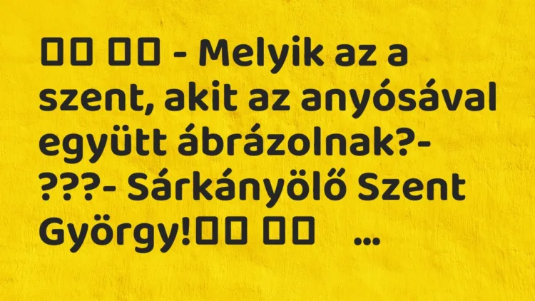 Viccek: – Melyik az a szent, akit az anyósával együtt…