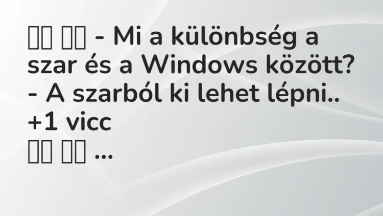 Viccek:
– Mi a különbség a szar és a Windows között? – A… Viccek:
– Mi a különbség a szar és a Windows között? – A…