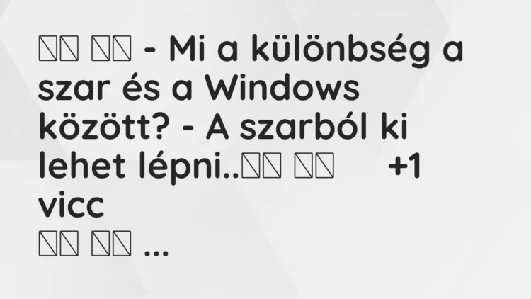 Viccek: – Mi a különbség a szar és a Windows között? – A…