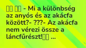 Viccek: – Mi a különbség az anyós és az akácfa között?-…