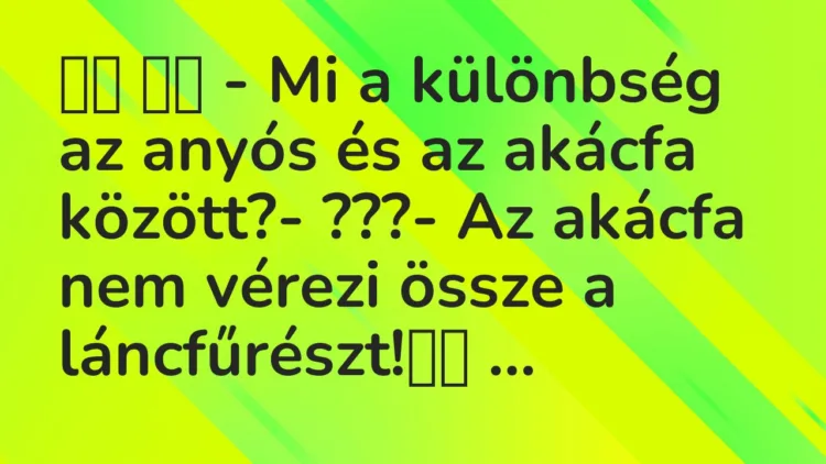 Viccek: – Mi a különbség az anyós és az akácfa között?-…