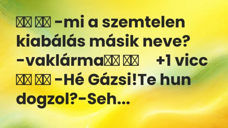 Viccek: -mi a szemtelen kiabálás másik neve? -vaklárma …