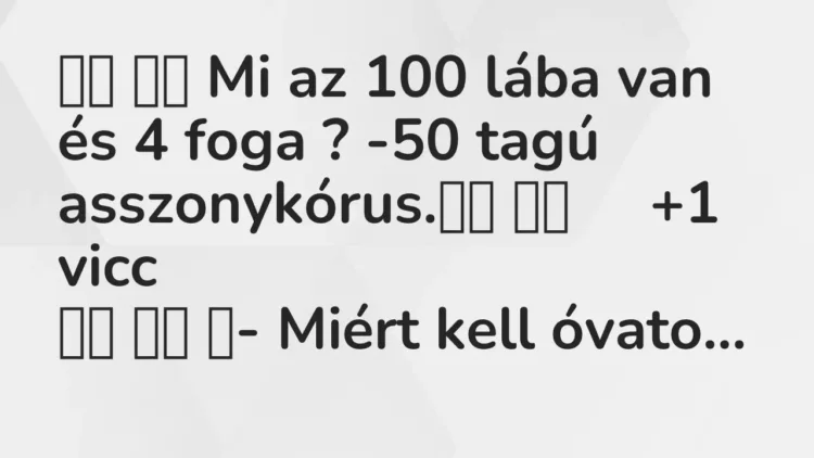 Viccek:
Mi az 100 lába van és 4 foga ? -50 tagú… Viccek:
Mi az 100 lába van és 4 foga ? -50 tagú…