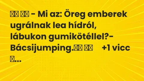 Viccek: 
		  
		  – Mi az: Öreg emberek ugrálnak lea hídról, lábukon…