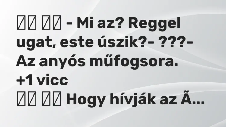 Viccek: – Mi az? Reggel ugat, este úszik?- ???- Az anyós…