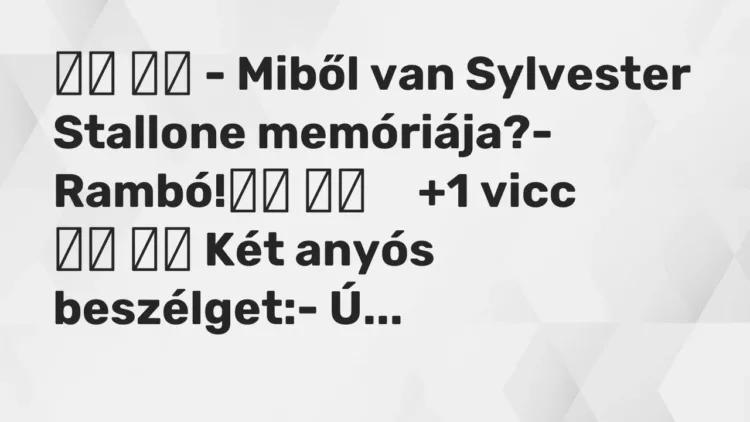 Viccek:
– Miből van Sylvester Stallone memóriája?- Rambó! … Viccek:
– Miből van Sylvester Stallone memóriája?- Rambó! …