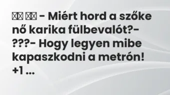 Viccek: – Miért hord a szőke nő karika fülbevalót?- ???-…