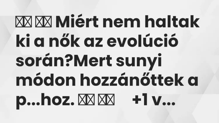 Viccek:
Miért nem haltak ki a nők az evolúció során?Mert sunyi … Viccek:
Miért nem haltak ki a nők az evolúció során?Mert sunyi …