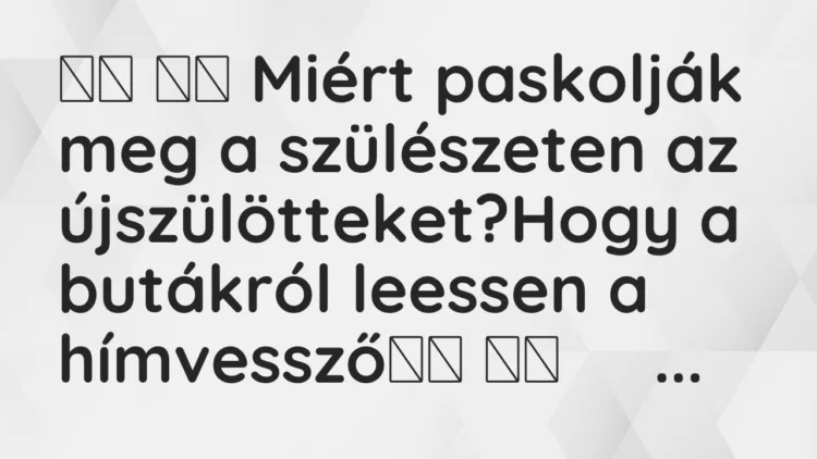 Viccek: Miért paskolják meg a szülészeten az újszülötteket?Hogy…