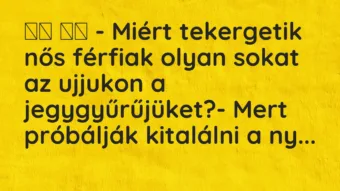 Viccek: – Miért tekergetik nős férfiak olyan sokat az ujjukon a…