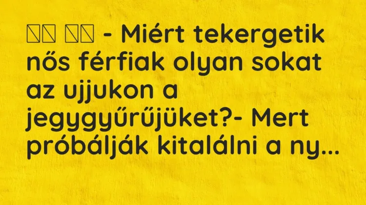 Viccek:
– Miért tekergetik nős férfiak olyan sokat az ujjukon a… Viccek:
– Miért tekergetik nős férfiak olyan sokat az ujjukon a…