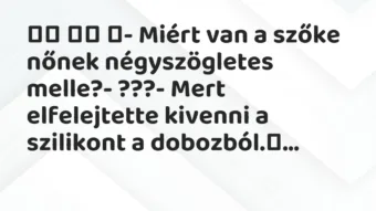 Viccek: ‎- Miért van a szőke nőnek négyszögletes melle?- ???