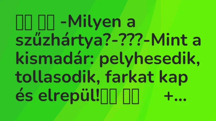 Viccek: -Milyen a szűzhártya?-???-Mint a kismadár:…