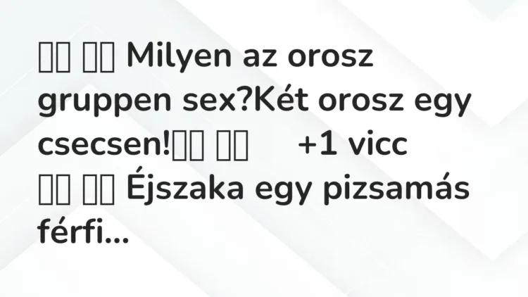Viccek:
Milyen az orosz gruppen sex?Két orosz egy csecsen! … Viccek:
Milyen az orosz gruppen sex?Két orosz egy csecsen! …