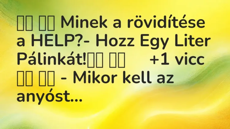 Viccek:
Minek a rövidítése a HELP?- Hozz Egy Liter… Viccek:
Minek a rövidítése a HELP?- Hozz Egy Liter…