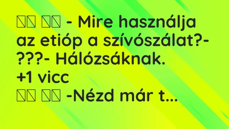 Viccek: – Mire használja az etióp a szívószálat?- ???-…