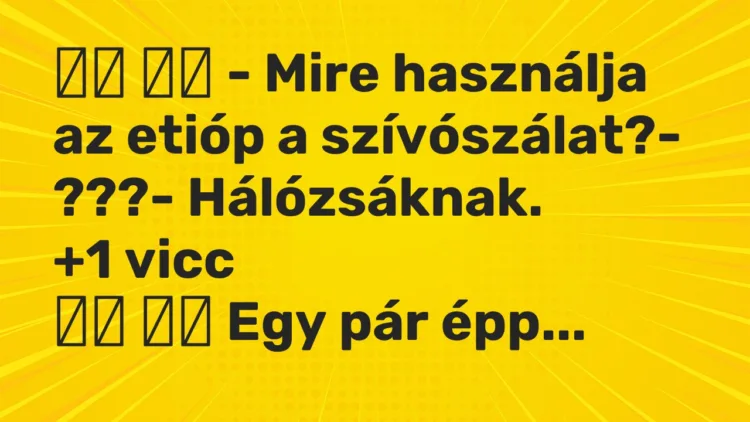 Viccek: – Mire használja az etióp a szívószálat?- ???-…
