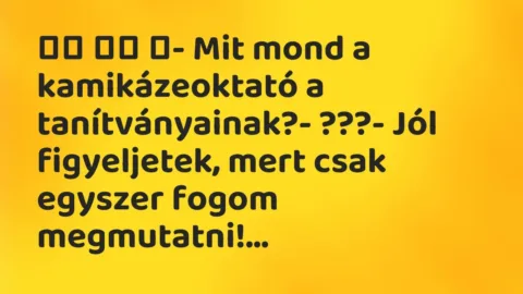 Viccek: 
		  
		  ‎- Mit mond a kamikázeoktató a tanítványainak?-…