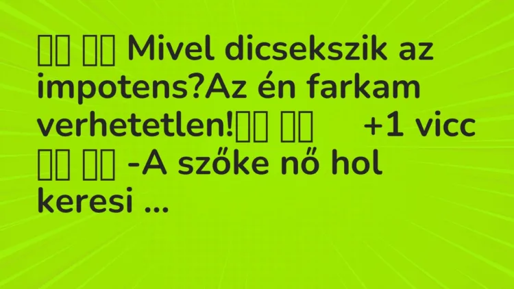 Viccek: Mivel dicsekszik az impotens?Az én farkam…