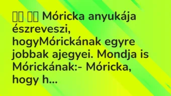 Viccek: Móricka anyukája észreveszi, hogyMórickának egyre…