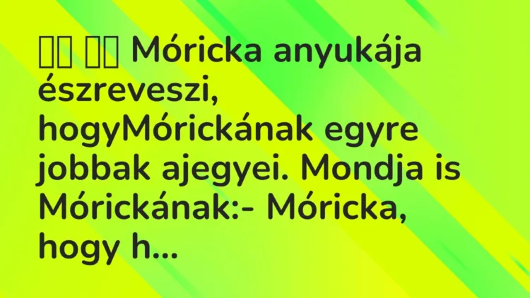 Viccek: Móricka anyukája észreveszi, hogyMórickának egyre…