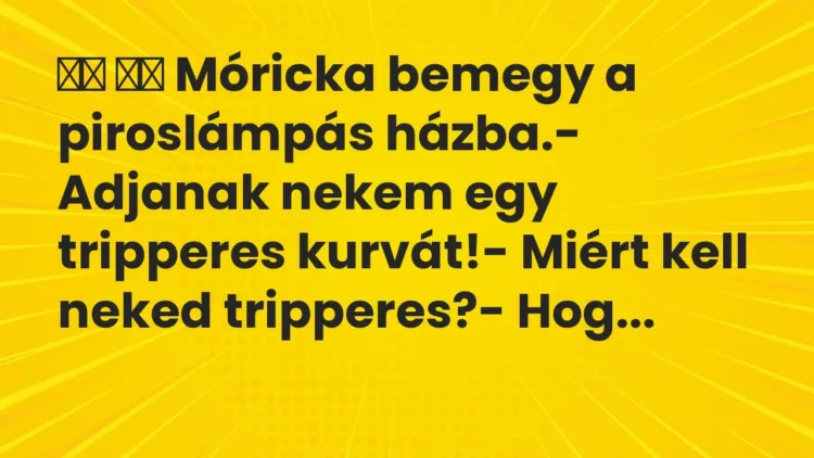 Viccek:
Móricka bemegy a piroslámpás házba.- Adjanak nekem egy … Viccek:
Móricka bemegy a piroslámpás házba.- Adjanak nekem egy …